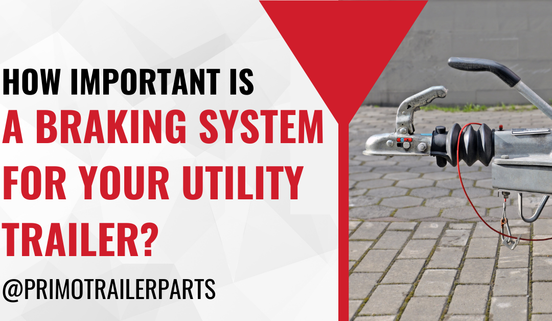 How Important is a Braking System for Your Utility Trailer?