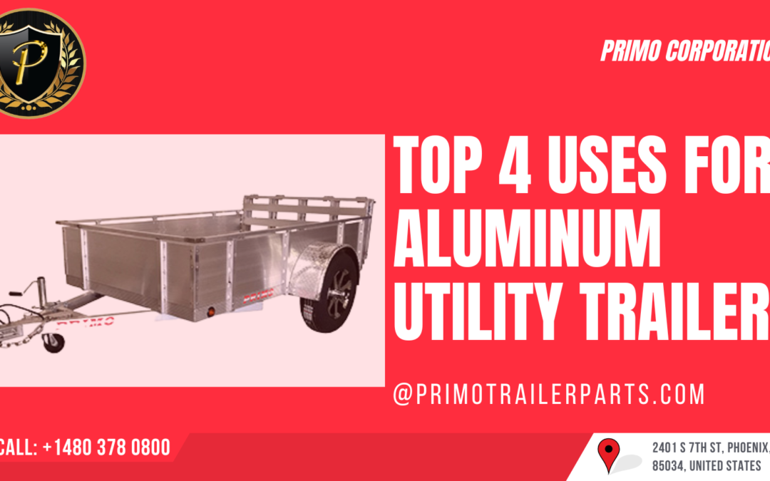 Top 4 Uses for Aluminum Utility Trailers